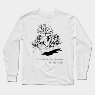 I'd Rather Be Dancing in the Woods Long Sleeve T-Shirt